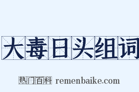 大毒日头组词是什么意思的图片